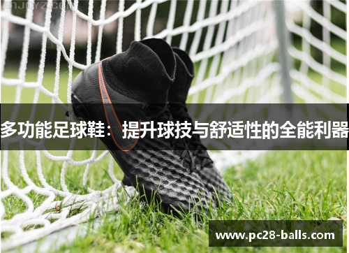 多功能足球鞋：提升球技与舒适性的全能利器