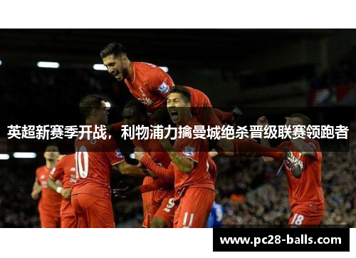 英超新赛季开战，利物浦力擒曼城绝杀晋级联赛领跑者